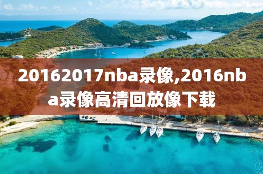 20162017nba录像,2016nba录像高清回放像下载