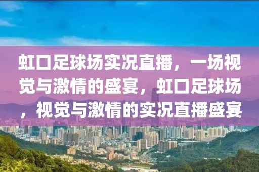 虹口足球场实况直播，一场视觉与激情的盛宴，虹口足球场，视觉与激情的实况直播盛宴