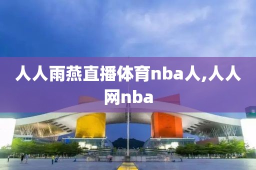 人人雨燕直播体育nba人,人人网nba