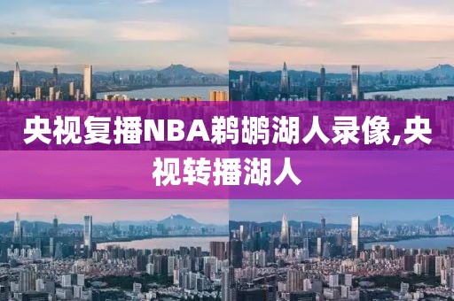 央视复播NBA鹈鹕湖人录像,央视转播湖人