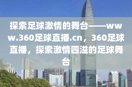 探索足球激情的舞台——www.360足球直播.cn，360足球直播，探索激情四溢的足球舞台