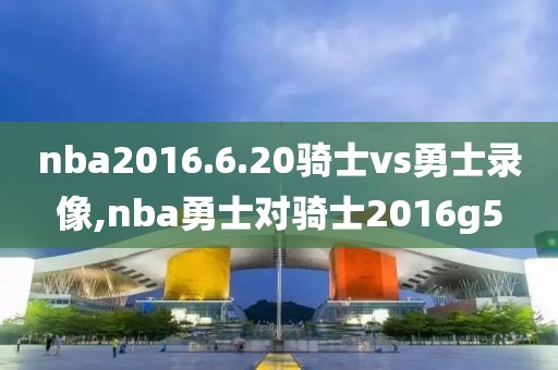 nba2016.6.20骑士vs勇士录像,nba勇士对骑士2016g5