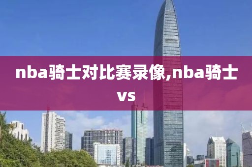 nba骑士对比赛录像,nba骑士vs