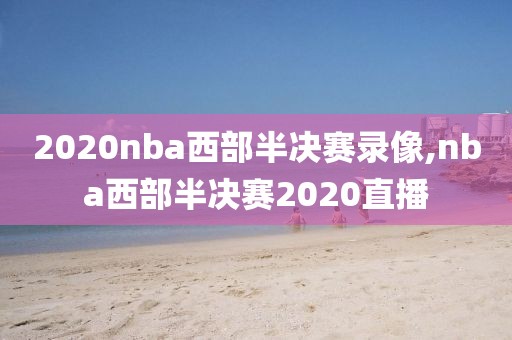 2020nba西部半决赛录像,nba西部半决赛2020直播