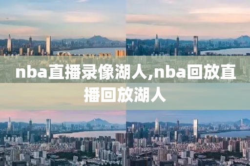 nba直播录像湖人,nba回放直播回放湖人