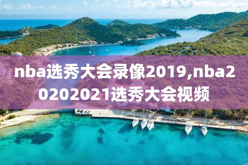 nba选秀大会录像2019,nba20202021选秀大会视频