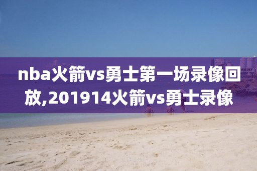 nba火箭vs勇士第一场录像回放,201914火箭vs勇士录像