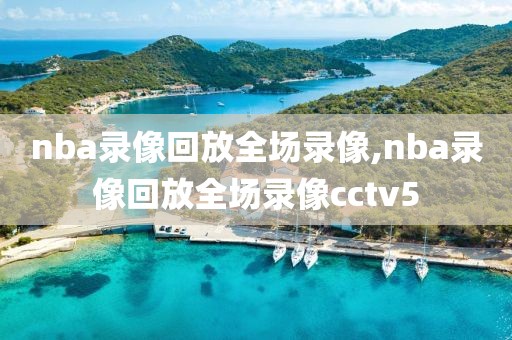 nba录像回放全场录像,nba录像回放全场录像cctv5