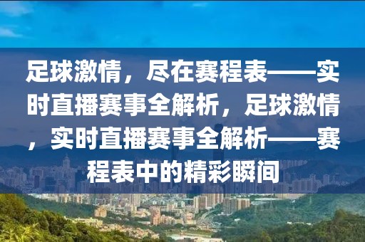 足球激情，尽在赛程表——实时直播赛事全解析，足球激情，实时直播赛事全解析——赛程表中的精彩瞬间