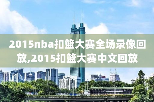 2015nba扣篮大赛全场录像回放,2015扣篮大赛中文回放