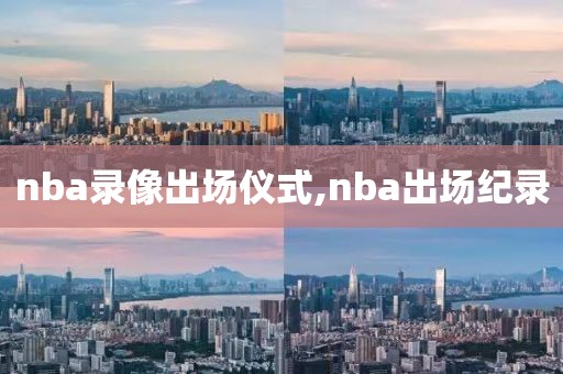 nba录像出场仪式,nba出场纪录