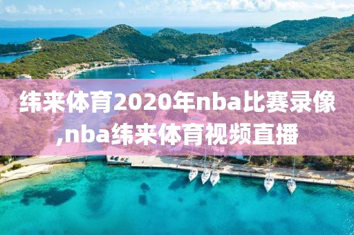 纬来体育2020年nba比赛录像,nba纬来体育视频直播