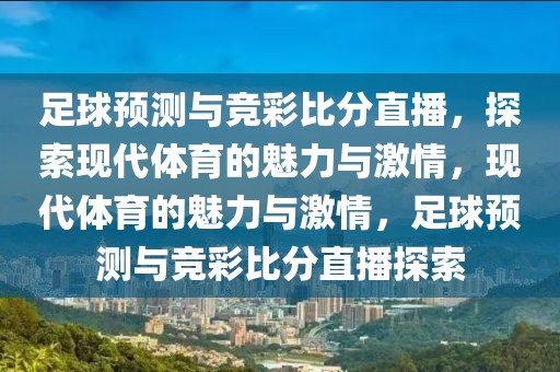 足球预测与竞彩比分直播，探索现代体育的魅力与激情，现代体育的魅力与激情，足球预测与竞彩比分直播探索