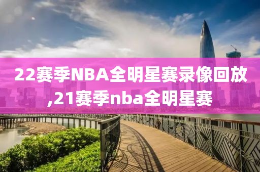 22赛季NBA全明星赛录像回放,21赛季nba全明星赛