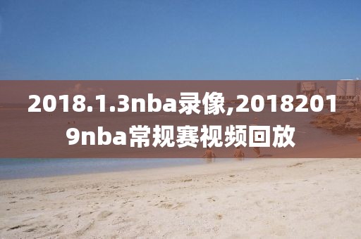 2018.1.3nba录像,20182019nba常规赛视频回放