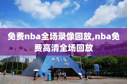 免费nba全场录像回放,nba免费高清全场回放