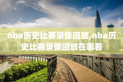 nba历史比赛录像回放,nba历史比赛录像回放在哪看