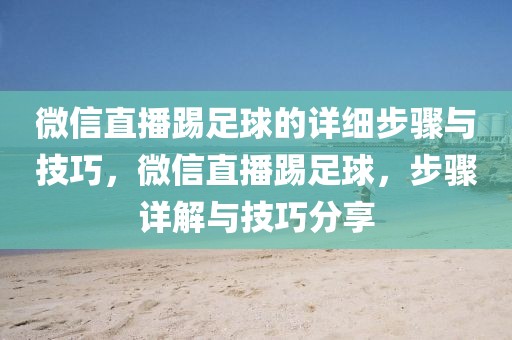 微信直播踢足球的详细步骤与技巧，微信直播踢足球，步骤详解与技巧分享