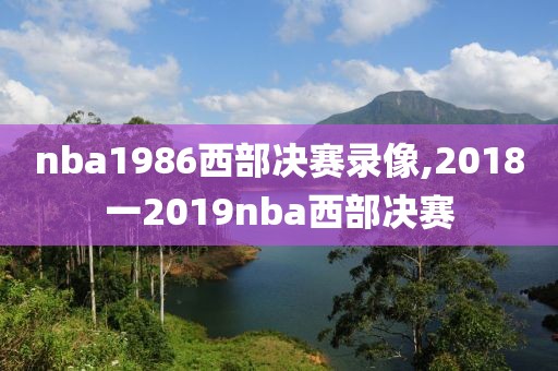 nba1986西部决赛录像,2018一2019nba西部决赛