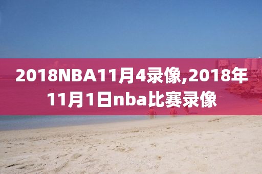 2018NBA11月4录像,2018年11月1日nba比赛录像