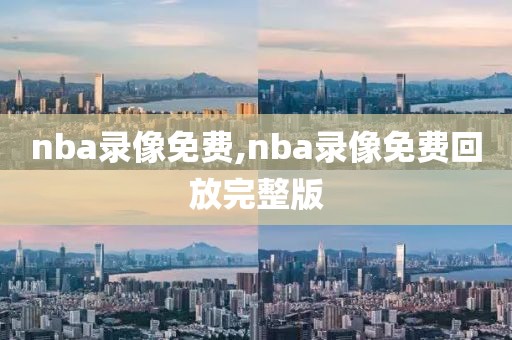 nba录像免费,nba录像免费回放完整版