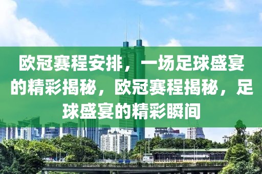 欧冠赛程安排，一场足球盛宴的精彩揭秘，欧冠赛程揭秘，足球盛宴的精彩瞬间