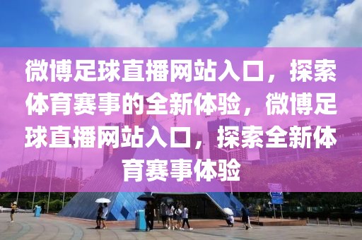 微博足球直播网站入口，探索体育赛事的全新体验，微博足球直播网站入口，探索全新体育赛事体验