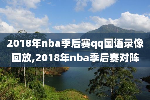 2018年nba季后赛qq国语录像回放,2018年nba季后赛对阵