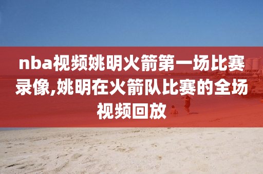 nba视频姚明火箭第一场比赛录像,姚明在火箭队比赛的全场视频回放