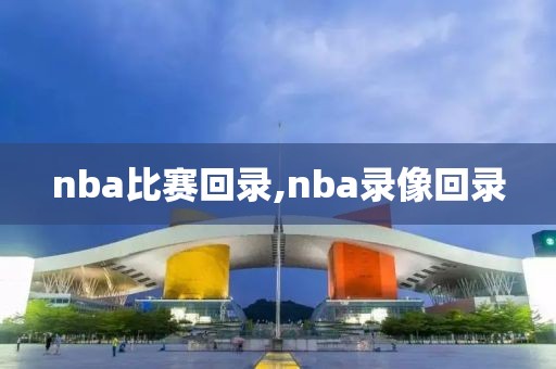 nba比赛回录,nba录像回录