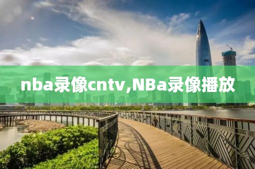 nba录像cntv,NBa录像播放