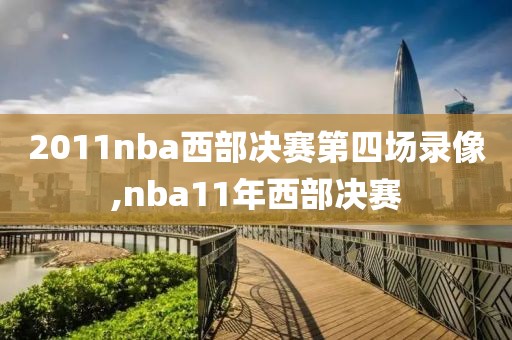 2011nba西部决赛第四场录像,nba11年西部决赛