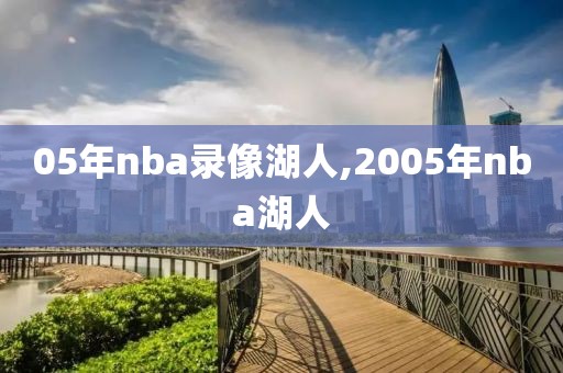 05年nba录像湖人,2005年nba湖人