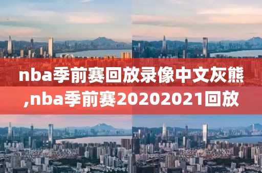 nba季前赛回放录像中文灰熊,nba季前赛20202021回放