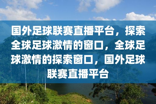 国外足球联赛直播平台，探索全球足球激情的窗口，全球足球激情的探索窗口，国外足球联赛直播平台