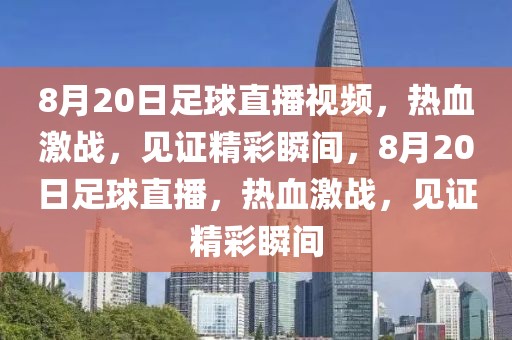 8月20日足球直播视频，热血激战，见证精彩瞬间，8月20日足球直播，热血激战，见证精彩瞬间