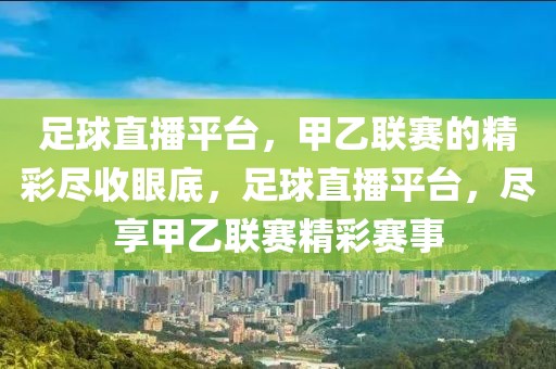 足球直播平台，甲乙联赛的精彩尽收眼底，足球直播平台，尽享甲乙联赛精彩赛事