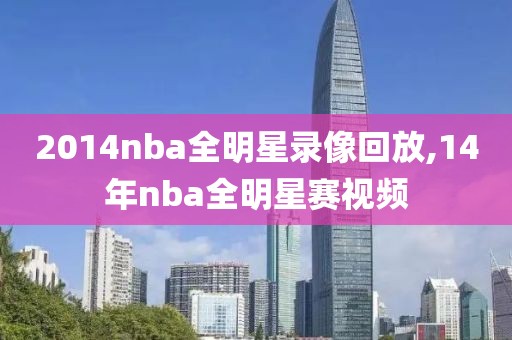 2014nba全明星录像回放,14年nba全明星赛视频