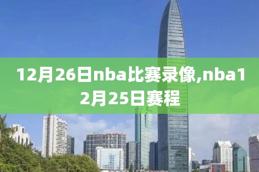 12月26日nba比赛录像,nba12月25日赛程