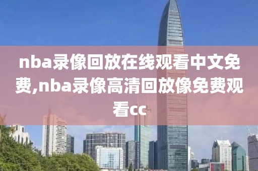 nba录像回放在线观看中文免费,nba录像高清回放像免费观看cc