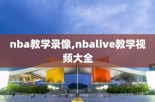 nba教学录像,nbalive教学视频大全