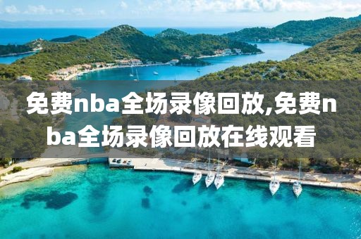 免费nba全场录像回放,免费nba全场录像回放在线观看