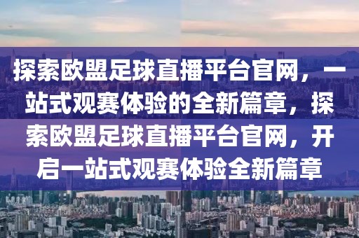 探索欧盟足球直播平台官网，一站式观赛体验的全新篇章，探索欧盟足球直播平台官网，开启一站式观赛体验全新篇章