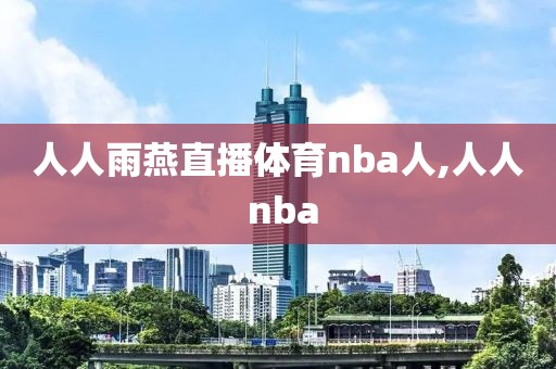 人人雨燕直播体育nba人,人人 nba