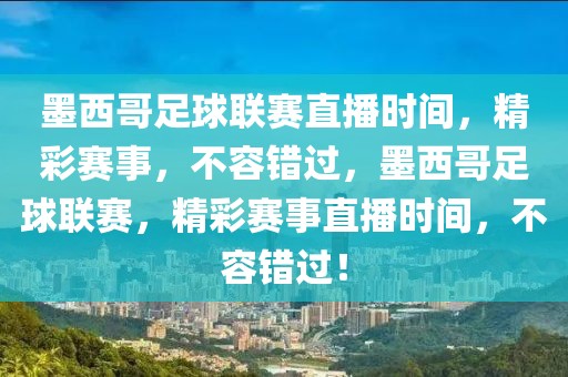 墨西哥足球联赛直播时间，精彩赛事，不容错过，墨西哥足球联赛，精彩赛事直播时间，不容错过！