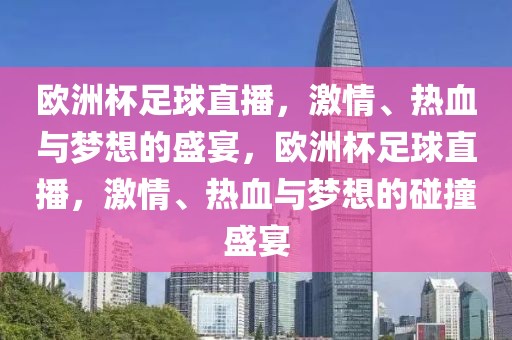 欧洲杯足球直播，激情、热血与梦想的盛宴，欧洲杯足球直播，激情、热血与梦想的碰撞盛宴