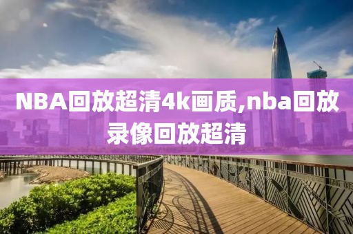 NBA回放超清4k画质,nba回放录像回放超清