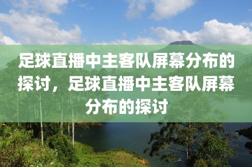 足球直播中主客队屏幕分布的探讨，足球直播中主客队屏幕分布的探讨