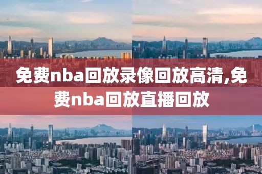 免费nba回放录像回放高清,免费nba回放直播回放