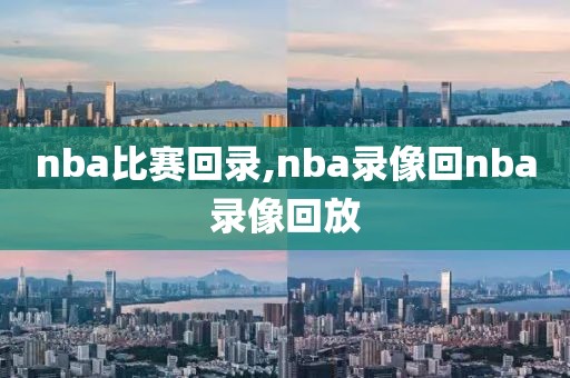 nba比赛回录,nba录像回nba录像回放